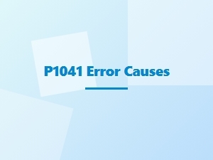 P1041 Error Causes and Solutions