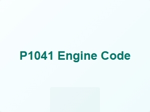 P1041 Engine Code Causes and Fixes